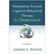 Rumination-Focused Cognitive-Behavioral Therapy for Depression by Watkins, Edward R., 9781462525102
