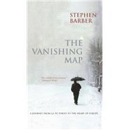 The Vanishing Map A Journey from L.A. to Tokyo to the Heart of Europe by Barber, Stephen, 9781845205102