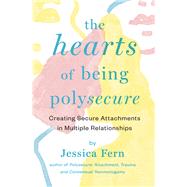 The HEARTS of Being Polysecure Creating secure attachments in multiple relationships by Fern, Jessica, 9781952125102