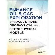 Enhance Oil and Gas Exploration with Data-Driven Geophysical and Petrophysical Models by Holdaway, Keith R.; Irving, Duncan H. B., 9781119215103
