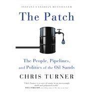 The Patch The People, Pipelines, and Politics of the Oil Sands by Turner, Chris, 9781501115103