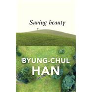 Saving Beauty by Han, Byung-Chul; Steuer, Daniel, 9781509515103