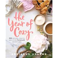 The Year of Cozy 125 Recipes, Crafts, and Other Homemade Adventures by Adarme, Adrianna, 9781623365103