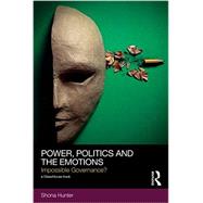 Power, Politics and the Emotions: Impossible Governance? by Hunter; Shona, 9780415555104