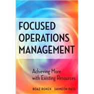 Focused Operations Management Achieving More with Existing Resources by Ronen, Boaz; Pass, Shimeon, 9780470145104