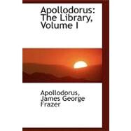 Apollodorus : The Library, Volume I by James George Frazer, Apollodorus, 9780554465104