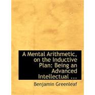 Mental Arithmetic, on the Inductive Plan : Being an Advanced Intellectual ... by Greenleaf, Benjamin, 9780554535104