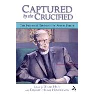Captured by the Crucified The Practical Theology of Austin Farrer by Henderson, Edward Hugh; Hein, David, 9780567025104