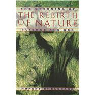 The Rebirth of Nature: The Greening of Science and God by Sheldrake, Rupert, 9780892815104