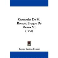 Opuscules de M Bossuet Eveque de Meaux V1 by Bossuet, Jacques-Benigne, 9781104355104