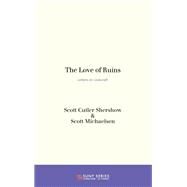 The Love of Ruins by Shershow, Scott Cutler; Michaelsen, Scott, 9781438465104