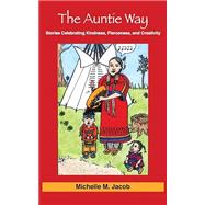The Auntie Way: Stories Celebrating Kindness, Fierceness, and Creativity by Jacob, Michelle M., 9781734615104