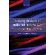 The Europeanisation of Intellectual Property Law Towards a Legal Methodology by Pila, Justine; Ohly, Ansgar, 9780199665105