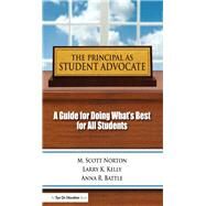 Principal as Student Advocate, The: A Guide for Doing What's Best for All Students by Norton; M. Scott, 9781138175105