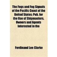 The Fogs and Fog Signals of the Pacific Coast of the United States by Clarke, Ferdinand Lee, 9781154465105