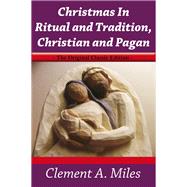 Christmas in Ritual and Tradition, Christian and Pagan: The Original Classic Edition by Miles, Clement A., 9781742445106