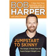 Jumpstart to Skinny The Simple 3-Week Plan for Supercharged Weight Loss by Harper, Bob; Critser, Greg, 9780345545107