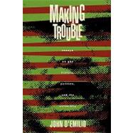 Making Trouble: Essays on Gay History, Politics, and the University by D'Emilio,John, 9780415905107