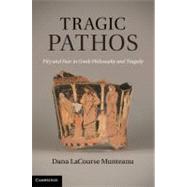 Tragic Pathos: Pity and Fear in Greek Philosophy and Tragedy by Dana LaCourse Munteanu, 9780521765107