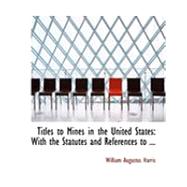 Titles to Mines in the United States: With the Statutes and References to the Decisions of the Courts Relating Thereto by Harris, William Augustus, 9780554815107