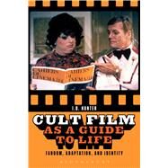 Cult Film as a Guide to Life Fandom, Adaptation, and Identity by Hunter, I.Q., 9781623565107