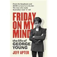 Friday on My Mind The life of George Young by Apter, Jeff, 9781760875107