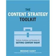 Content Strategy Toolkit, The  Methods, Guidelines, and Templates for Getting Content Right by Casey, Meghan, 9780134105109