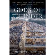 Gods of Thunder How Climate Change, Travel, and Spirituality Reshaped Precolonial America by Pauketat, Timothy R., 9780197645109