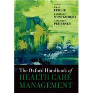 The Oxford Handbook of Health Care Management by Ferlie, Ewan; Montgomery, Kathleen; Reff Pedersen, Anne, 9780198705109