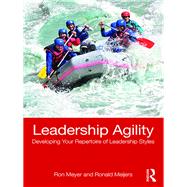 Leadership Agility: Developing Your Repertoire of Leadership Styles by Meyer; Ron, 9781138065109