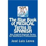 The Blue Book of Medical Terms in Spanish by Leyva, Jose Luis, 9781511505109