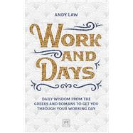 Work and Days Daily wisdom from the Greeks and Romans to get you through your working day by Law, Andy, 9781912555109