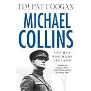 Michael Collins: The Man Who Made Ireland by Coogan, Tim Pat, 9780312295110