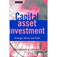 Capital Asset Investment Strategy, Tactics and Tools by Herbst, Anthony F., 9780470845110
