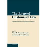 The Nature of Customary Law: Legal, Historical and Philosophical Perspectives by Edited by Amanda Perreau-Saussine , James B. Murphy, 9780521875110