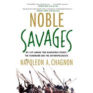 Noble Savages My Life Among Two Dangerous Tribes -- the Yanomamo and the Anthropologists by Chagnon, Napoleon A., 9780684855110