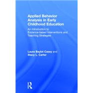 Applied Behavior Analysis in Early Childhood Education: An Introduction to Evidence-based Interventions and Teaching Strategies by Casey; Laura Baylot, 9781138025110