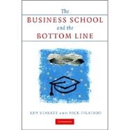 The Business School and the Bottom Line by Ken Starkey , Nick Tiratsoo, 9780521865111