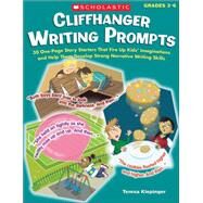 Cliffhanger Writing Prompts 30 One-Page Story Starters That Fire Up Kids Imaginations and Help Them Develop Strong Narrative Writing Skills by Klepinger, Teresa, 9780545315111