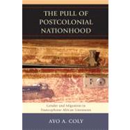 The Pull of Postcolonial Nationhood Gender and Migration in Francophone African Literatures by Coly, Ayo A., 9780739145111