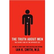 The Truth About Men The Secret Side of the Opposite Sex by Smith, Ian K., M.D., 9781250025111