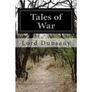 Tales of War by Dunsany, Edward John Moreton Drax Plunkett, Baron, 9781502575111