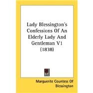 Lady Blessington's Confessions of an Elderly Lady and Gentleman V1 by Marguerite, Countess of Blessington, 9780548825112