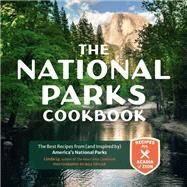The National Parks Cookbook The Best Recipes from (and Inspired by) Americas National Parks by Ly, Linda; Taylor, Will, 9780760375112