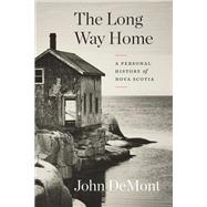 The Long Way Home A Personal History of Nova Scotia by DEMONT, JOHN, 9780771025112