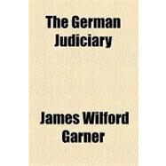 The German Judiciary by Garner, James Wilford, 9781154465112