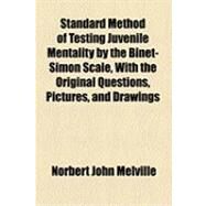 Standard Method of Testing Juvenile Mentality by the Binet-simon Scale, With the Original Questions, Pictures, and Drawings by Melville, Norbert John, 9781154605112