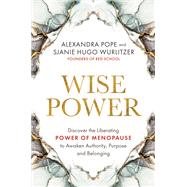 Wise Power Discover the Liberating Power of Menopause to Awaken Authority, Purpose and Belonging by Pope, Alexandra; Wurlitzer, Sjanie Hugo, 9781401965112
