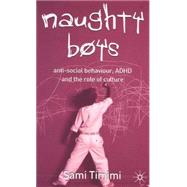 Naughty Boys Anti-Social Behaviour, ADHD and the Role of Culture by Timimi, Sami, 9781403945112