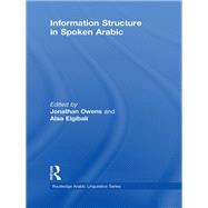 Information Structure in Spoken Arabic by Owens; Jonathan, 9780415845113